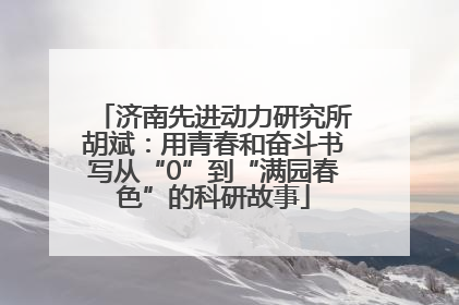 济南先进动力研究所胡斌：用青春和奋斗书写从“0”到“满园春色”的科研故事