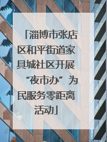 淄博市张店区和平街道家具城社区开展“夜市办”为民服务零距离活动