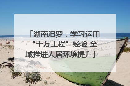 湖南汨罗：学习运用“千万工程”经验 全域推进人居环境提升