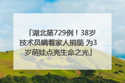 湖北第729例！38岁技术员瞒着家人捐髓 为3岁萌娃点亮生命之光