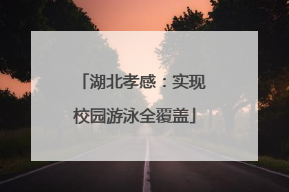 湖北孝感：实现校园游泳全覆盖