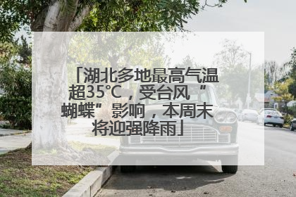 湖北多地最高气温超35℃，受台风“蝴蝶”影响，本周末将迎强降雨