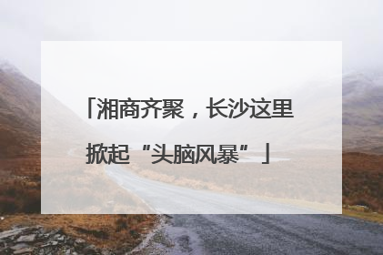 湘商齐聚，长沙这里掀起“头脑风暴”