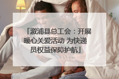 溆浦县总工会：开展暖心关爱活动 为快递员权益保障护航