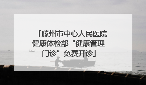 滕州市中心人民医院健康体检部“健康管理门诊”免费开诊