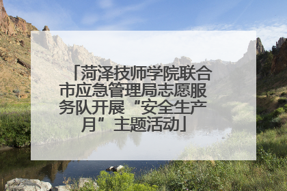 菏泽技师学院联合市应急管理局志愿服务队开展“安全生产月”主题活动