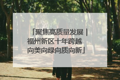 聚焦高质量发展｜福州新区十年跨越 向美向绿向质向新