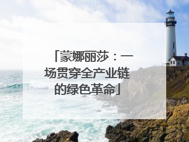 蒙娜丽莎：一场贯穿全产业链的绿色革命