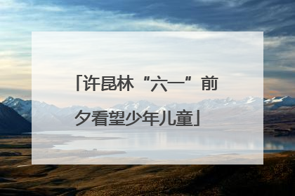 许昆林“六一”前夕看望少年儿童