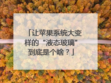 让苹果系统大变样的“液态玻璃”到底是个啥？