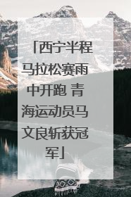西宁半程马拉松赛雨中开跑 青海运动员马文良斩获冠军