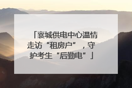 襄城供电中心温情走访“租房户”，守护考生“后勤电”