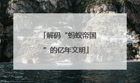 解码“蚂蚁帝国”的亿年文明