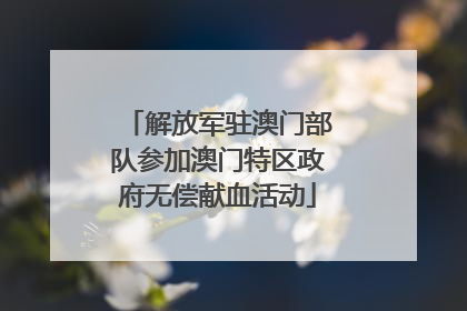 解放军驻澳门部队参加澳门特区政府无偿献血活动