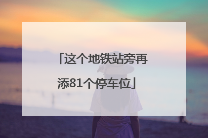 这个地铁站旁再添81个停车位