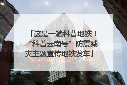 这是一趟科普地铁！“科普云南号”防震减灾主题宣传地铁发车