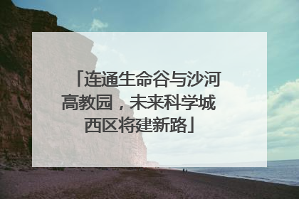 连通生命谷与沙河高教园，未来科学城西区将建新路