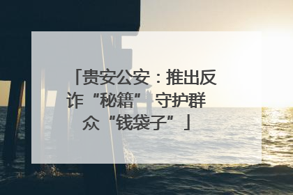贵安公安：推出反诈“秘籍” 守护群众“钱袋子”