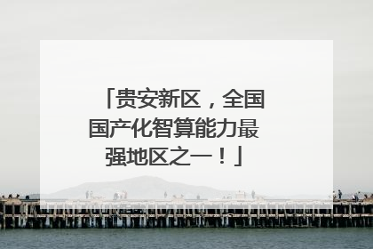 贵安新区，全国国产化智算能力最强地区之一！
