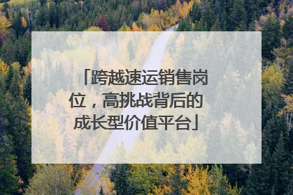 跨越速运销售岗位，高挑战背后的成长型价值平台