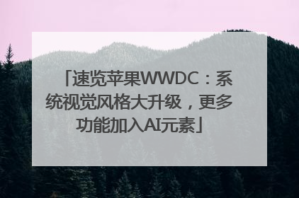 速览苹果WWDC：系统视觉风格大升级，更多功能加入AI元素