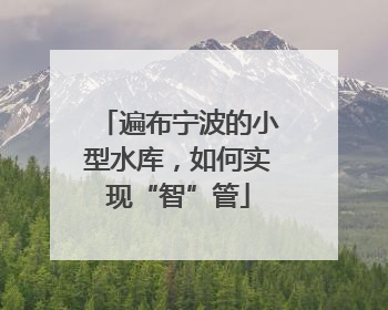 遍布宁波的小型水库，如何实现“智”管