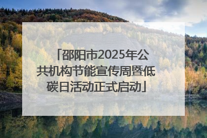 邵阳市2025年公共机构节能宣传周暨低碳日活动正式启动