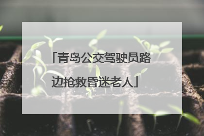 青岛公交驾驶员路边抢救昏迷老人