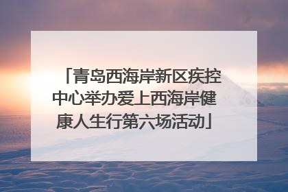 青岛西海岸新区疾控中心举办爱上西海岸健康人生行第六场活动