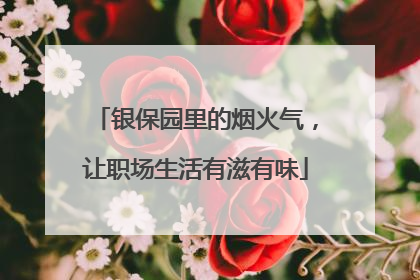 银保园里的烟火气，让职场生活有滋有味