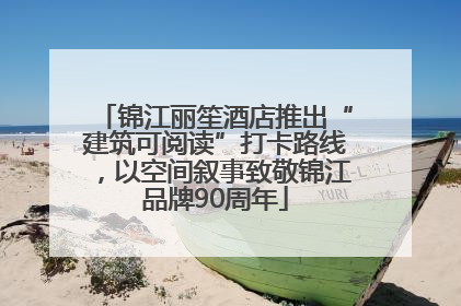 锦江丽笙酒店推出“建筑可阅读”打卡路线，以空间叙事致敬锦江品牌90周年