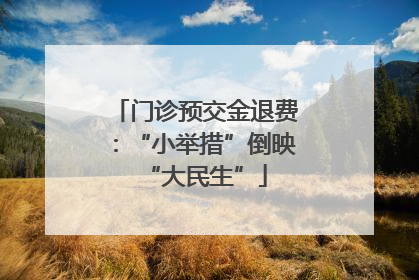 门诊预交金退费：“小举措”倒映“大民生”