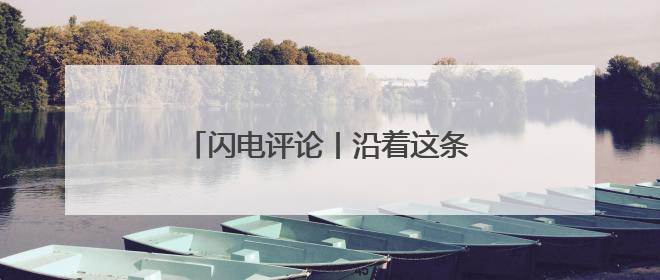 闪电评论丨沿着这条友谊之路奔赴未来