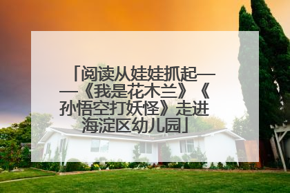 阅读从娃娃抓起——《我是花木兰》《孙悟空打妖怪》走进海淀区幼儿园