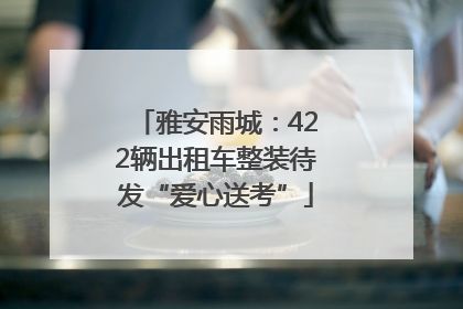 雅安雨城：422辆出租车整装待发“爱心送考”