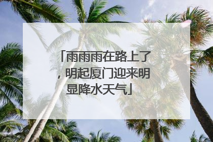 雨雨雨在路上了，明起厦门迎来明显降水天气