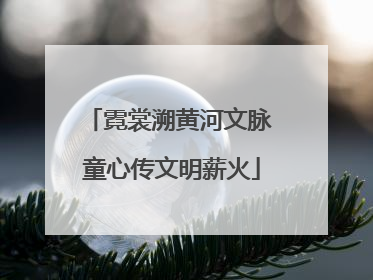 霓裳溯黄河文脉 童心传文明薪火