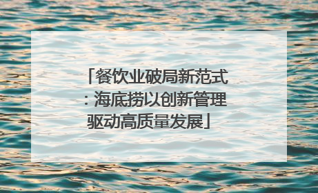 餐饮业破局新范式：海底捞以创新管理驱动高质量发展