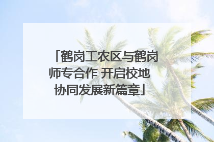 鹤岗工农区与鹤岗师专合作 开启校地协同发展新篇章