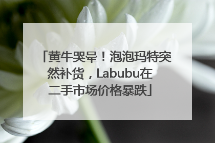黄牛哭晕！泡泡玛特突然补货，Labubu在二手市场价格暴跌