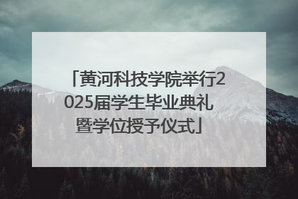 黄河科技学院举行2025届学生毕业典礼暨学位授予仪式