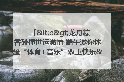 <p>龙舟粽香碰撞世运激情 端午邀你体验“体育+音乐”双重快乐</p><p>——成都世运会“跟着赛事去旅行”武侯站即将启幕</p>