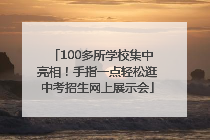 100多所学校集中亮相！手指一点轻松逛中考招生网上展示会
