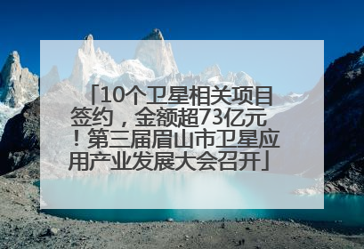 10个卫星相关项目签约，金额超73亿元！第三届眉山市卫星应用产业发展大会召开