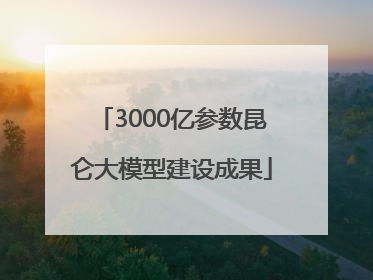 3000亿参数昆仑大模型建设成果