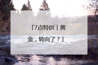 7点特供丨黄金，转向了？