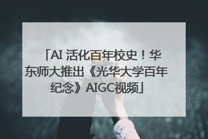 AI 活化百年校史！华东师大推出《光华大学百年纪念》AIGC视频
