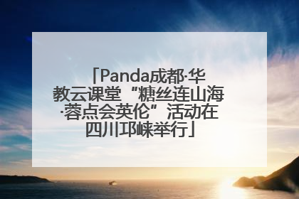 Panda成都·华教云课堂“糖丝连山海·蓉点会英伦”活动在四川邛崃举行